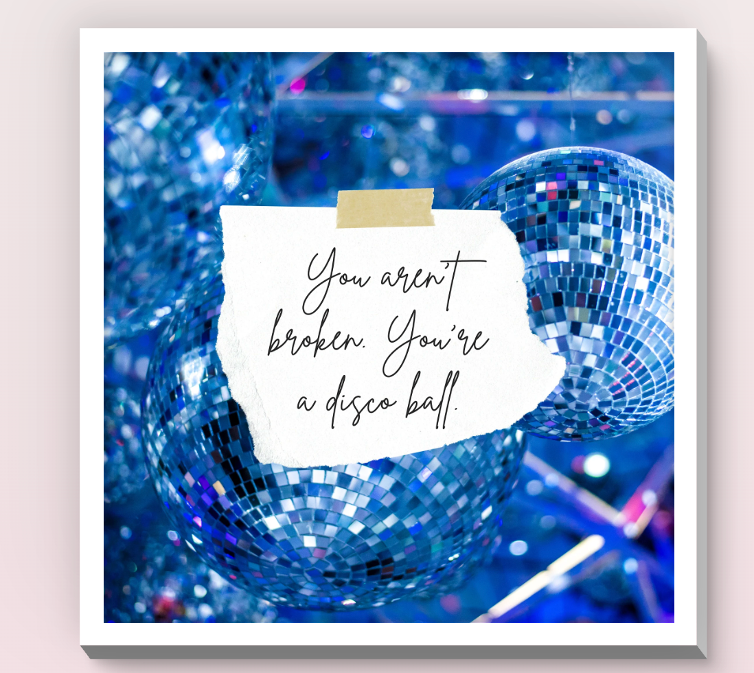 You Aren't Broken, You're a Disco Ball - 8x8 inch Wall Art, Home Office Decor